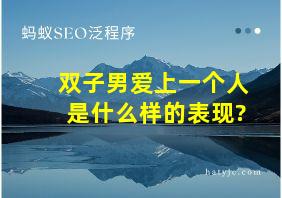 双子男爱上一个人是什么样的表现?