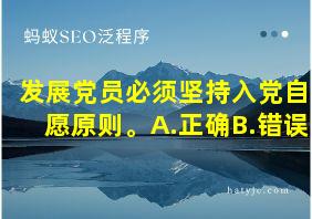 发展党员必须坚持入党自愿原则。A.正确B.错误