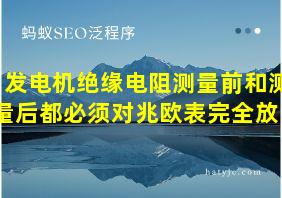 发电机绝缘电阻测量前和测量后都必须对兆欧表完全放电