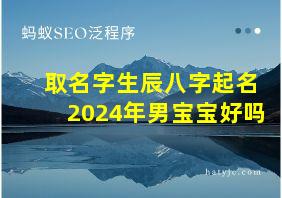 取名字生辰八字起名2024年男宝宝好吗