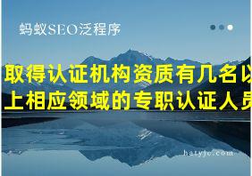 取得认证机构资质有几名以上相应领域的专职认证人员