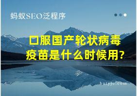 口服国产轮状病毒疫苗是什么时候用?