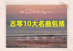 古琴10大名曲包括