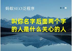 叫你名字后面两个字的人是什么关心的人