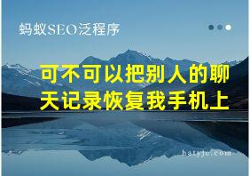 可不可以把别人的聊天记录恢复我手机上