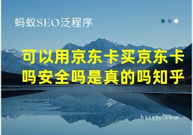 可以用京东卡买京东卡吗安全吗是真的吗知乎