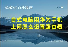 台式电脑用华为手机上网怎么设置路由器