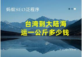 台湾到大陆海运一公斤多少钱