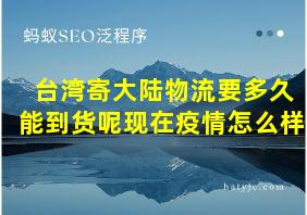 台湾寄大陆物流要多久能到货呢现在疫情怎么样