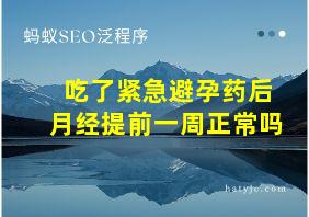 吃了紧急避孕药后月经提前一周正常吗