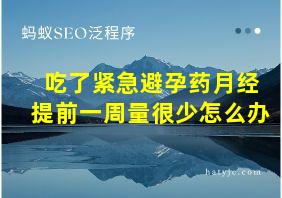 吃了紧急避孕药月经提前一周量很少怎么办