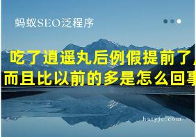 吃了逍遥丸后例假提前了,而且比以前的多是怎么回事