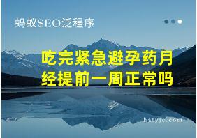 吃完紧急避孕药月经提前一周正常吗