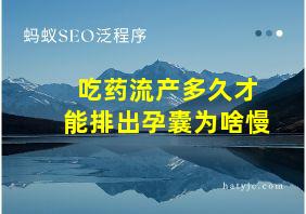 吃药流产多久才能排出孕囊为啥慢