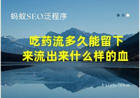 吃药流多久能留下来流出来什么样的血