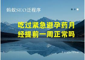 吃过紧急避孕药月经提前一周正常吗