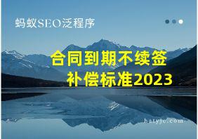 合同到期不续签补偿标准2023