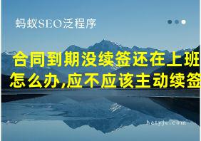 合同到期没续签还在上班怎么办,应不应该主动续签