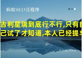 吉利星瑞到底行不行,只有自己试了才知道,本人已经提车