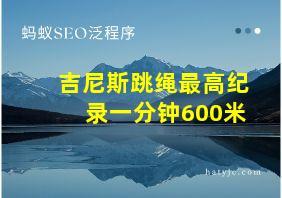 吉尼斯跳绳最高纪录一分钟600米