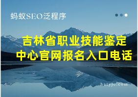 吉林省职业技能鉴定中心官网报名入口电话