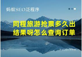 同程旅游抢票多久出结果呀怎么查询订单