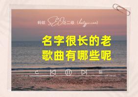 名字很长的老歌曲有哪些呢