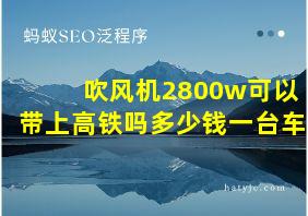 吹风机2800w可以带上高铁吗多少钱一台车