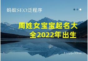 周姓女宝宝起名大全2022年出生