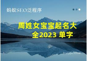 周姓女宝宝起名大全2023 单字