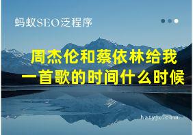 周杰伦和蔡依林给我一首歌的时间什么时候