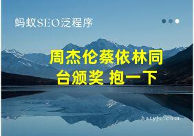 周杰伦蔡依林同台颁奖 抱一下