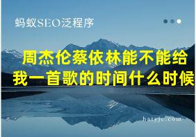 周杰伦蔡依林能不能给我一首歌的时间什么时候