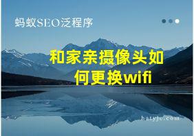 和家亲摄像头如何更换wifi