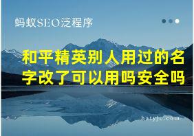 和平精英别人用过的名字改了可以用吗安全吗