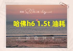 哈佛h6 1.5t 油耗