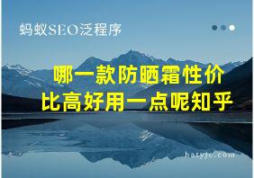 哪一款防晒霜性价比高好用一点呢知乎