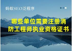 哪些单位需要注册消防工程师执业资格证书