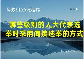 哪些级别的人大代表选举时采用间接选举的方式