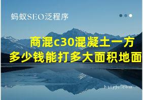 商混c30混凝土一方多少钱能打多大面积地面