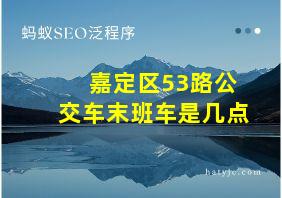 嘉定区53路公交车末班车是几点