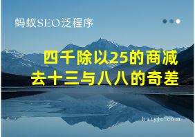 四千除以25的商减去十三与八八的奇差