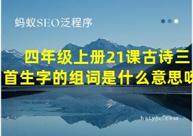 四年级上册21课古诗三首生字的组词是什么意思呀