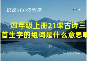 四年级上册21课古诗三首生字的组词是什么意思啊