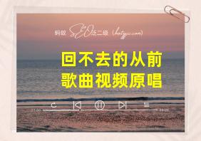 回不去的从前歌曲视频原唱