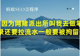 因为网赌派出所叫我去做笔录还要拉流水一般要被拘留吗