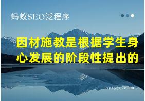 因材施教是根据学生身心发展的阶段性提出的