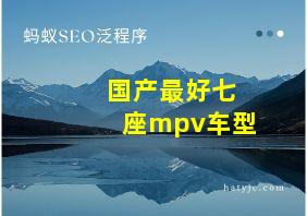 国产最好七座mpv车型