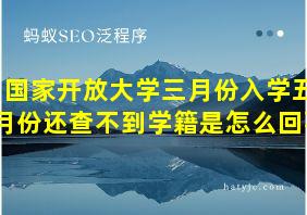 国家开放大学三月份入学五月份还查不到学籍是怎么回事