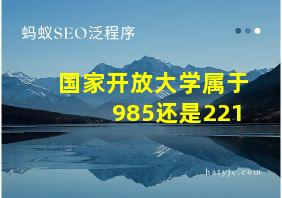 国家开放大学属于985还是221